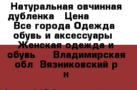 Натуральная овчинная дубленка › Цена ­ 3 000 - Все города Одежда, обувь и аксессуары » Женская одежда и обувь   . Владимирская обл.,Вязниковский р-н